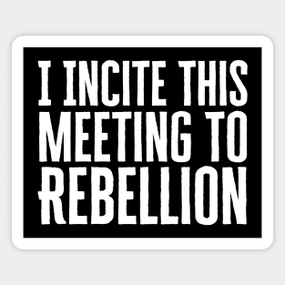 I Incite This Meeting To Rebellion Magnet